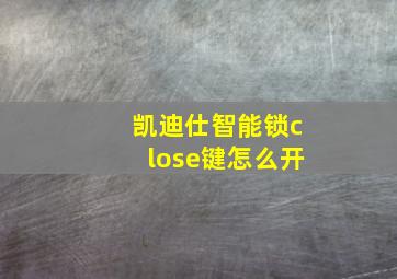 凯迪仕智能锁close键怎么开