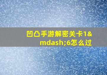 凹凸手游解密关卡1—6怎么过