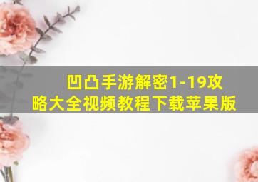 凹凸手游解密1-19攻略大全视频教程下载苹果版