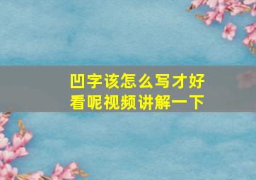 凹字该怎么写才好看呢视频讲解一下