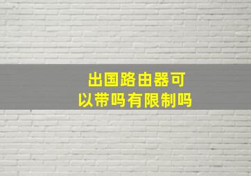 出国路由器可以带吗有限制吗