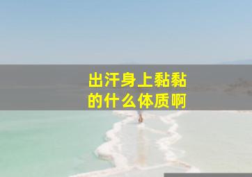 出汗身上黏黏的什么体质啊