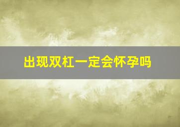 出现双杠一定会怀孕吗