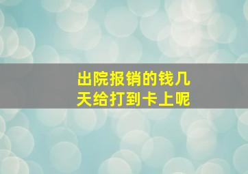 出院报销的钱几天给打到卡上呢