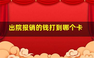 出院报销的钱打到哪个卡