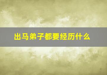 出马弟子都要经历什么