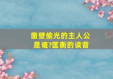 凿壁偷光的主人公是谁?匡衡的读音