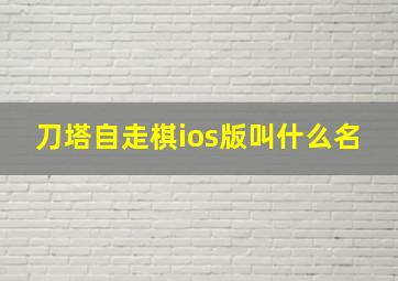 刀塔自走棋ios版叫什么名