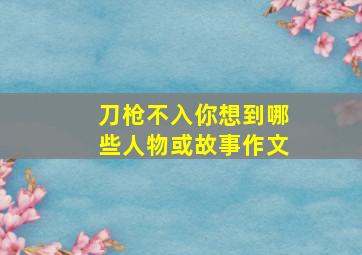 刀枪不入你想到哪些人物或故事作文