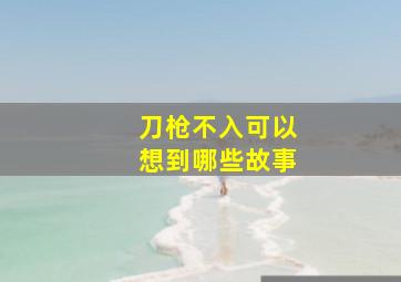 刀枪不入可以想到哪些故事