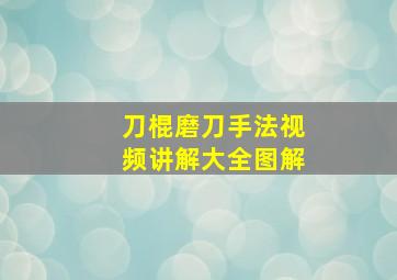 刀棍磨刀手法视频讲解大全图解