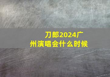 刀郎2024广州演唱会什么时候