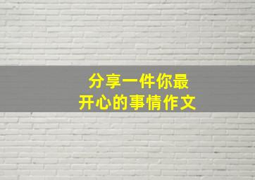 分享一件你最开心的事情作文