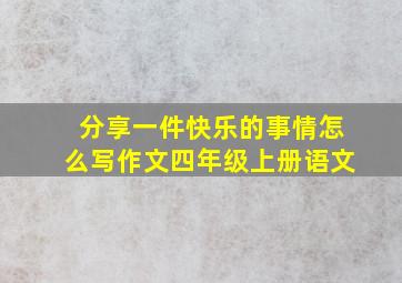 分享一件快乐的事情怎么写作文四年级上册语文