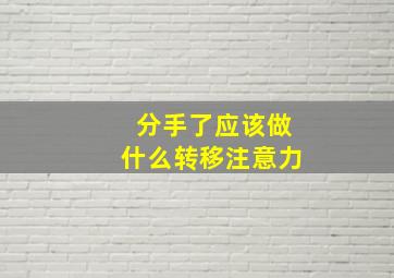 分手了应该做什么转移注意力