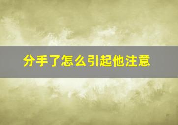 分手了怎么引起他注意