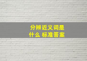 分辨近义词是什么 标准答案