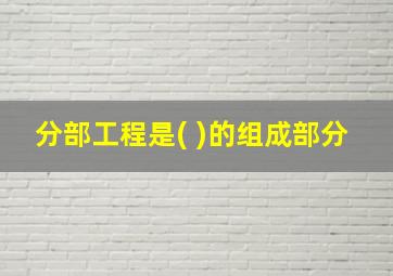 分部工程是( )的组成部分