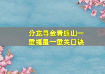 分龙寻金看缠山一重缠是一重关口诀