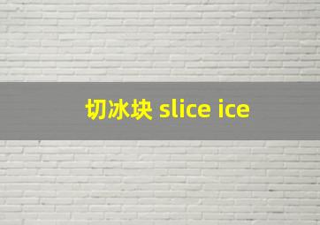 切冰块 slice ice