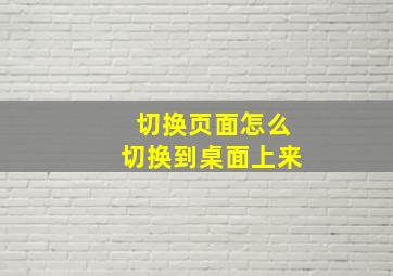 切换页面怎么切换到桌面上来