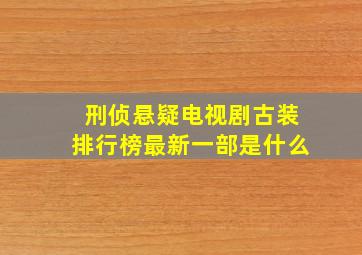 刑侦悬疑电视剧古装排行榜最新一部是什么