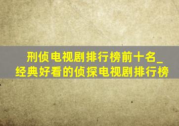 刑侦电视剧排行榜前十名_经典好看的侦探电视剧排行榜