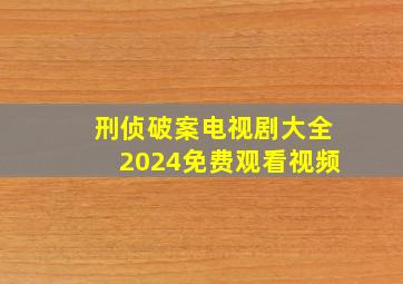 刑侦破案电视剧大全2024免费观看视频