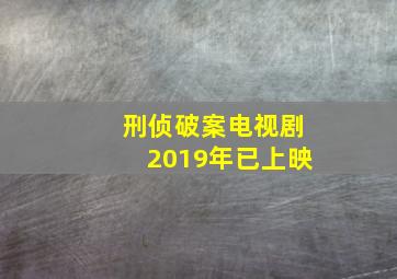 刑侦破案电视剧2019年已上映