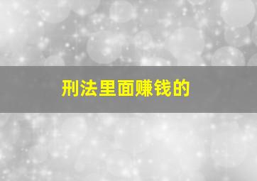 刑法里面赚钱的