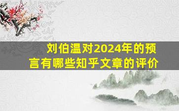 刘伯温对2024年的预言有哪些知乎文章的评价