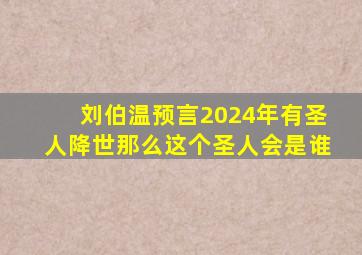 刘伯温预言2024年有圣人降世那么这个圣人会是谁