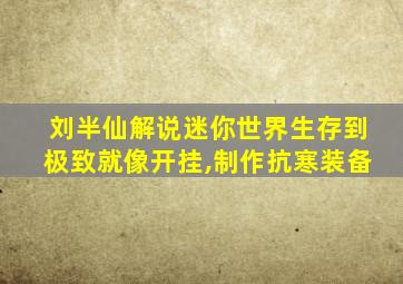 刘半仙解说迷你世界生存到极致就像开挂,制作抗寒装备