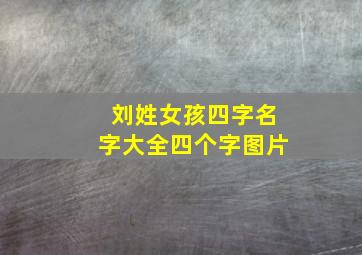 刘姓女孩四字名字大全四个字图片