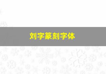 刘字篆刻字体