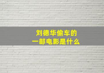 刘德华偷车的一部电影是什么