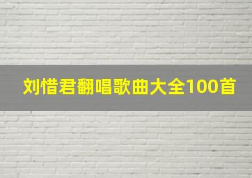 刘惜君翻唱歌曲大全100首