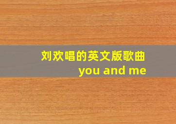 刘欢唱的英文版歌曲you and me