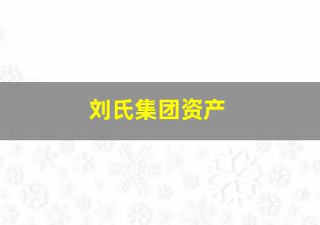 刘氏集团资产