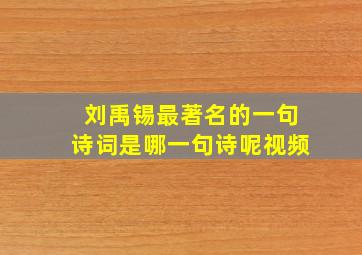 刘禹锡最著名的一句诗词是哪一句诗呢视频