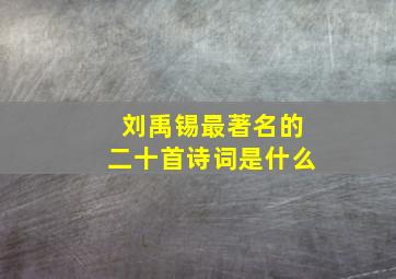 刘禹锡最著名的二十首诗词是什么