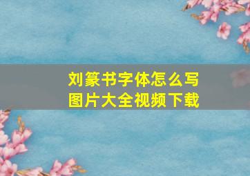 刘篆书字体怎么写图片大全视频下载