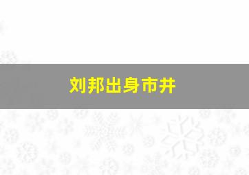 刘邦出身市井