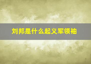 刘邦是什么起义军领袖