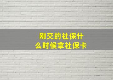 刚交的社保什么时候拿社保卡