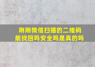 刚刚微信扫描的二维码能找回吗安全吗是真的吗