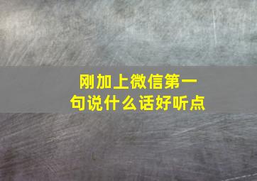 刚加上微信第一句说什么话好听点