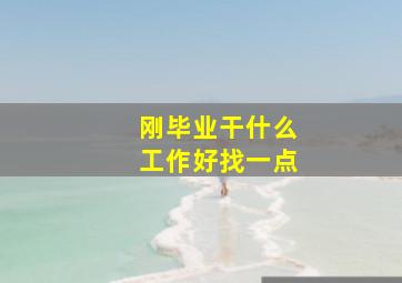 刚毕业干什么工作好找一点