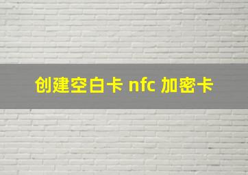 创建空白卡 nfc 加密卡