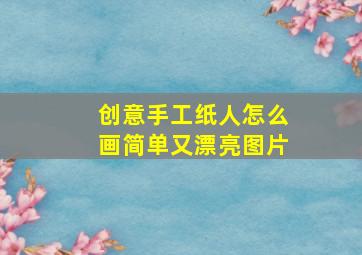 创意手工纸人怎么画简单又漂亮图片